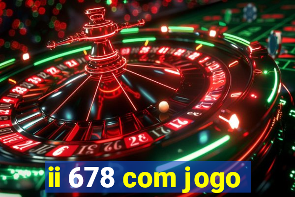 ii 678 com jogo